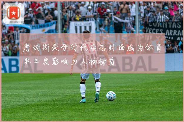 詹姆斯荣登时代杂志封面成为体育界年度影响力人物榜首