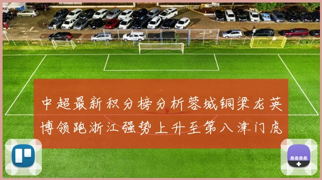 中超最新积分榜分析蓉城铜梁龙英博领跑浙江强势上升至第八津门虎仍然垫底